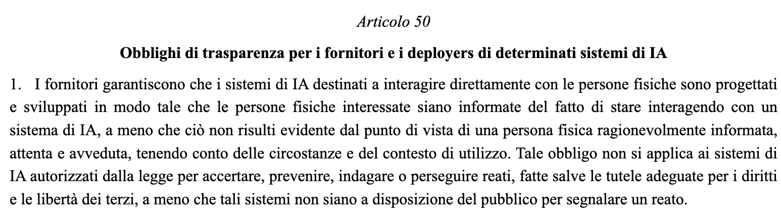 Articolo 50 del regolamento (UE) 2024/1689 su EUR-Lex: il titolo «Obblighi di trasparenza per i fornitori e i deployers di determinati sistemi di IA» e il paragrafo 1, che impone di informare chi interagisce con un sistema di IA.