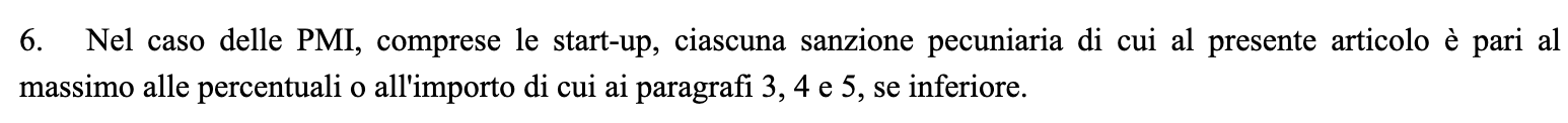 Articolo 99, paragrafo 6 del regolamento (UE) 2024/1689 su EUR-Lex: per le PMI e le start-up la sanzione è pari al valore inferiore fra la percentuale sul fatturato e l'importo fisso.